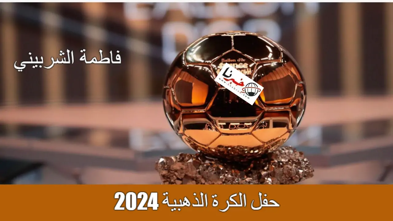 " Exclusive Surprise" تفاصيل حفل الكرة الذهبية 2024 تعرف على الموعد وأسماء المرشحين وأنواع الجوائز