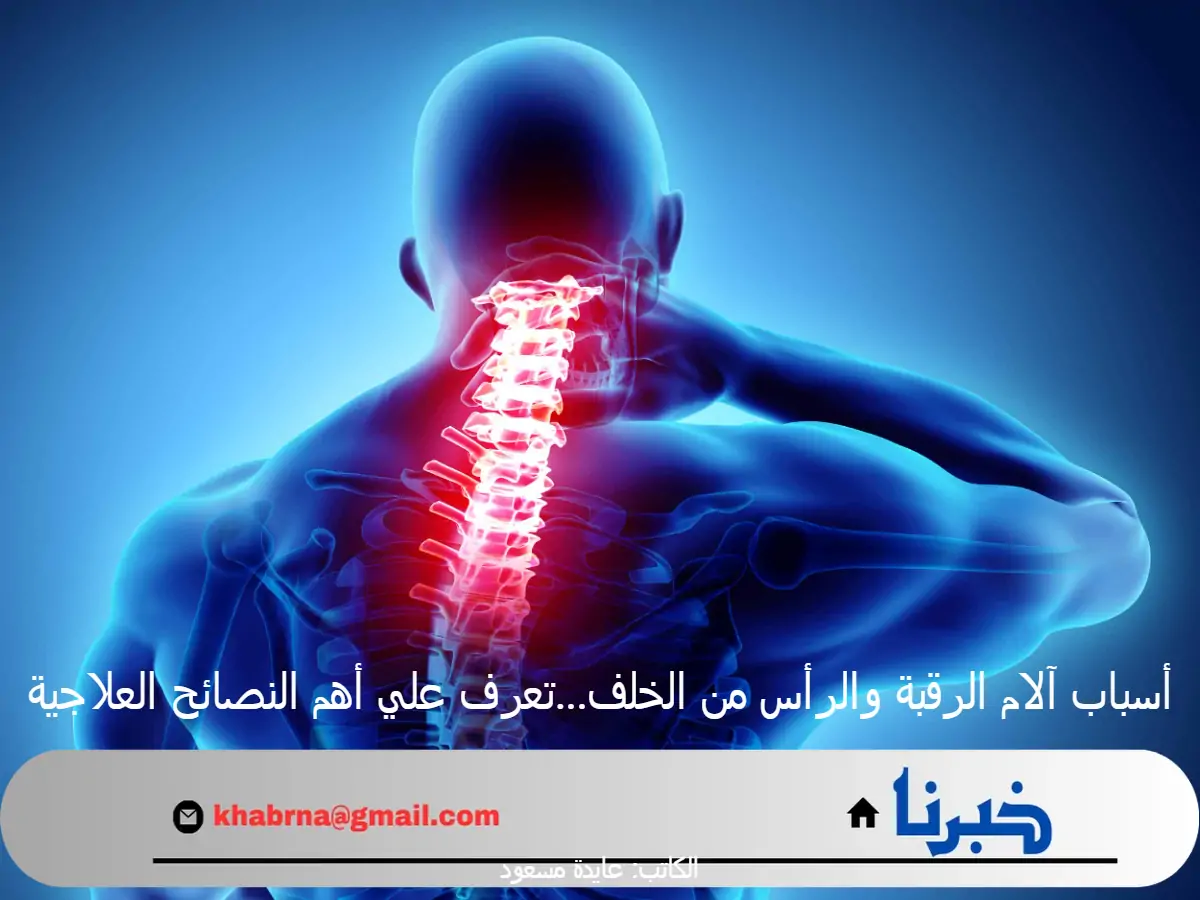 أسباب آلام الرقبة والرأس من الخلف...تعرف علي أهم النصائح العلاجية