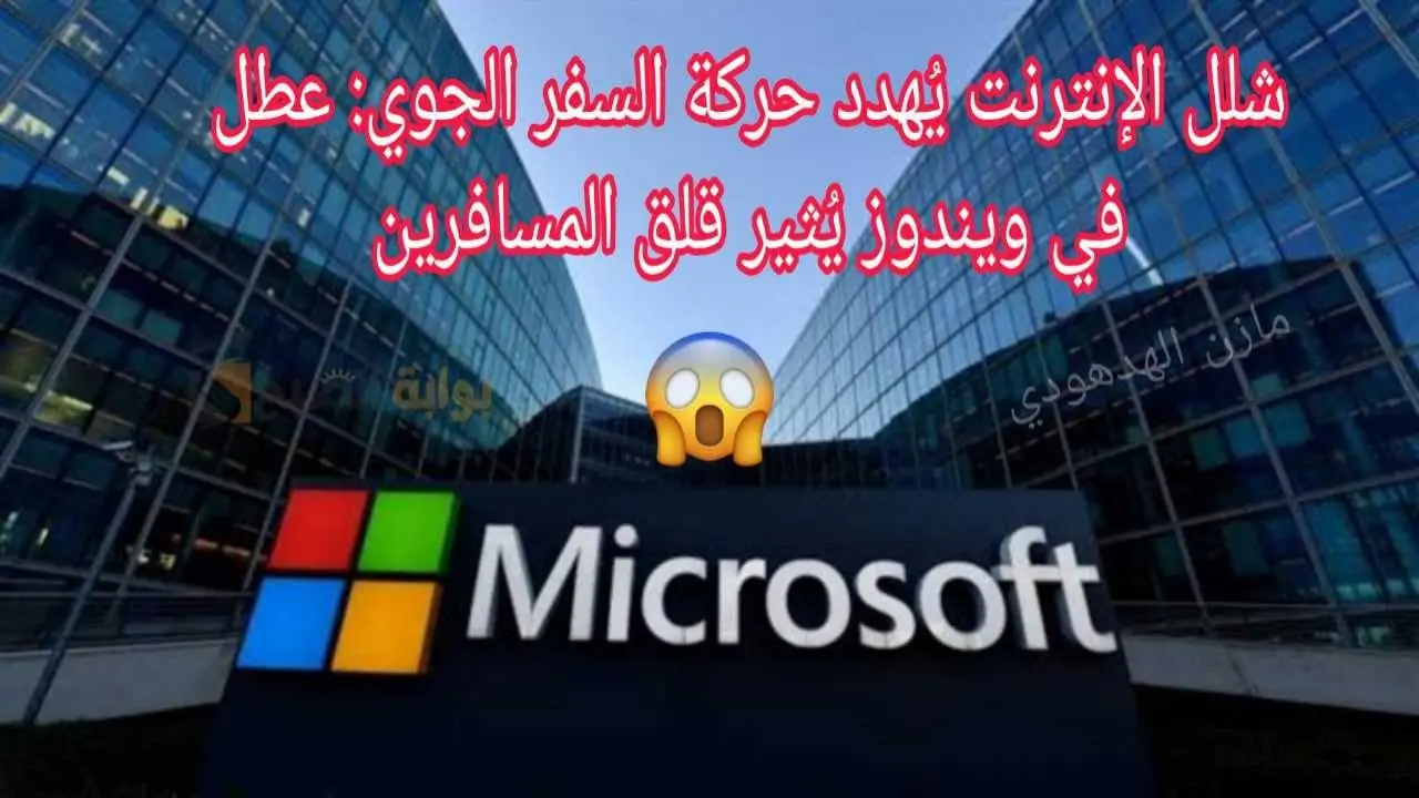 عطل ميكروسوفت يؤثر على حركة الطيران وعمل البنوك حول العالم